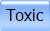 Toxic